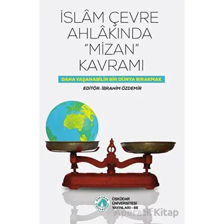 İslam Çevre Ahlakında Mizan Kavramı - İbrahim Özdemir - Üsküdar Üniversitesi Yayınları