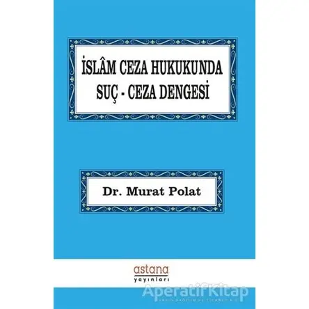 İslam Ceza Hukukunda Suç Ceza Dengesi - Murat Polat - Astana Yayınları