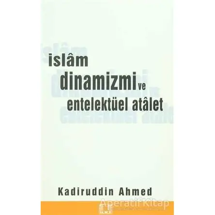 İslam Dinamizmi ve Entellektüel Atalet - Kadiruddin Ahmed - İlke Yayıncılık