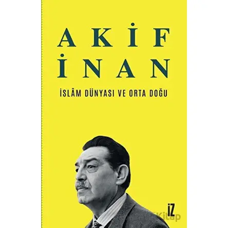 İslam Dünyası ve Orta Doğu - Akif İnan - İz Yayıncılık