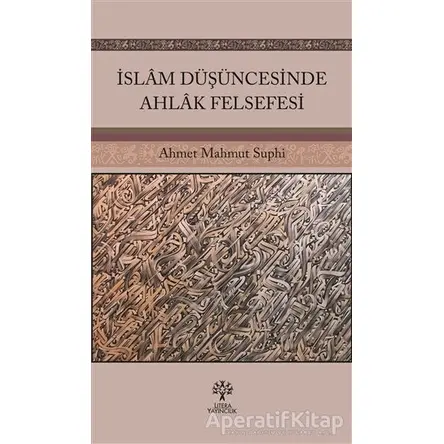 İslam Düşüncesinde Ahlak Felsefesi - Ahmet Mahmut Suphi - Litera Yayıncılık