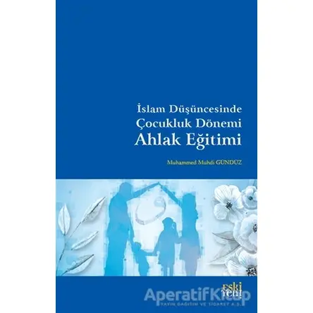 İslam Du¨şu¨ncesinde Çocukluk Dönemi Ahlak Eğitimi - Muhammed Muhdi Gündüz - Eski Yeni Yayınları