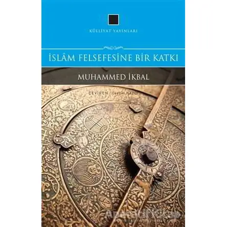 İslam Felsefesine Bir Katkı - Muhammed İkbal - Külliyat Yayınları