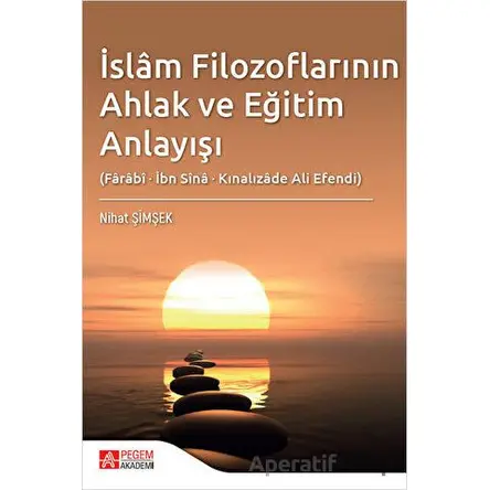 İslam Filozoflarının Ahlak ve Eğitim Anlayışı (Farabi, İbn Sina, Kınalızade Ali Efendi)