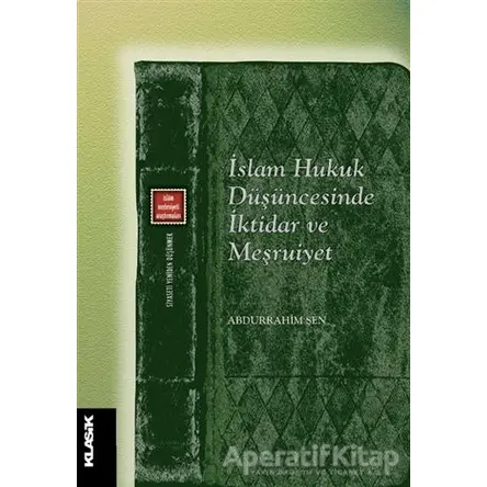 İslam Hukuk Düşüncesinde İktidar ve Meşruiyet - Abdurrahim Şen - Klasik Yayınları