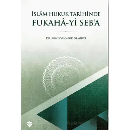 İslam Hukuk Tarihinde Fukaha-yi Seb’a - Sümeyye Onuk Demirci - Türkiye Diyanet Vakfı Yayınları