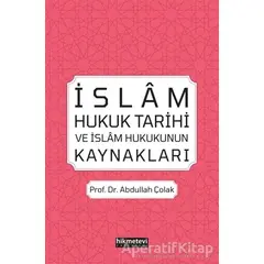 İslam Hukuk Tarihi ve İslam Hukukunun Kaynakları - Abdullah Çolak - Hikmetevi Yayınları