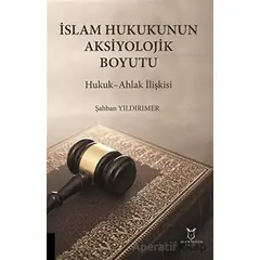 İslam Hukukunun Aksiyolojik Boyutu - Şahban Yıldırımer - Akademisyen Kitabevi