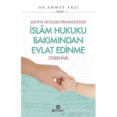 Şer’iyye Sicilleri Örnekliğinde İslam Hukuku Bakımından Evlat Edinme - Ahmet Ekşi - Ensar Neşriyat