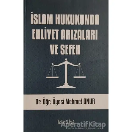 İslam Hukukunda Ehliyet Arızaları ve Sefeh - Mehmet Onur - Kitabi Yayınevi