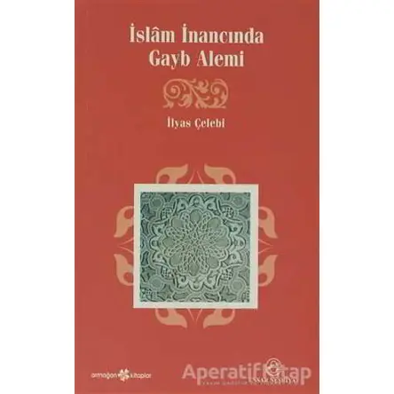 İslam İnancında Gayb Alemi - İlyas Çelebi - Ensar Neşriyat