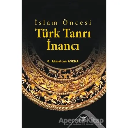 İslam Öncesi Türk Tanrı İnancı - G. Ahmetcan Asena - Altınordu Yayınları