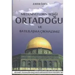 Medeniyetlerin Beşiği Ortadoğu ve Batılılaşma Çıkmazımız - Zafer Özen - Gonca Yayınevi