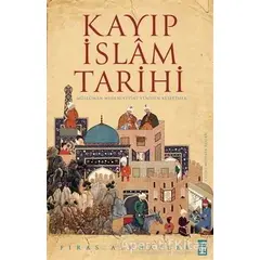 Kayıp İslam Tarihi - Firas Alkhateeb - Timaş Yayınları