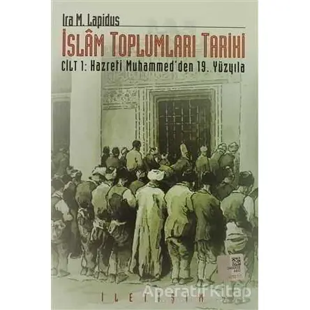 İslam Toplumları Tarihi Cilt: 1 - Ira M. Lapidus - İletişim Yayınevi