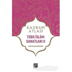 Türk İslam Sanatları 2 - Kavram Atlası - Halil İbrahim Eryılmaz - Gazi Kitabevi