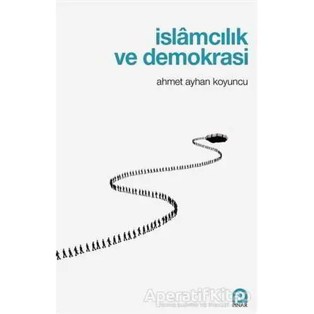 İslamcılık ve Demokrasi - Ahmet Ayhan Koyuncu - Pınar Yayınları