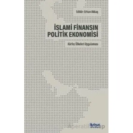 İslami Finansın Politik Ekonomisi: Körfez Ülkeleri Uygulaması - Kolektif - İktisat Yayınları