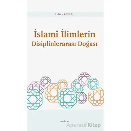 İslami İlimlerin Disiplinlerarası Doğası - Sıddık Baysal - Araştırma Yayınları