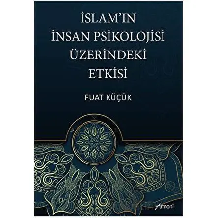 İslamın İnsan Psikolojisi Üzerindeki Etkisi - Fuat Küçük - Armoni Yayıncılık