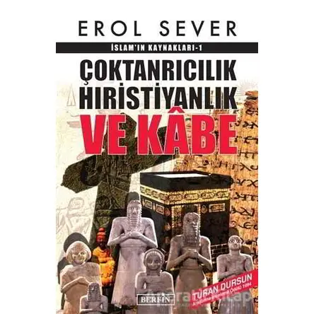 İslamın Kaynakları 1: Çoktanrıcılık Hıristiyanlık ve Kabe - Erol Sever - Berfin Yayınları