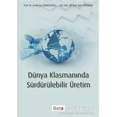 Dünya Klasmanında Sürdürülebilir Üretim - Şevkinaz Gümüşoğlu - Beta Yayınevi