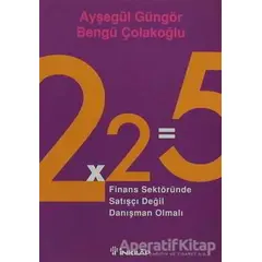 2x2=5 Finans Sektöründe Satışçı Değil Danışman Olmalı - Ayşegül Güngör - İnkılap Kitabevi