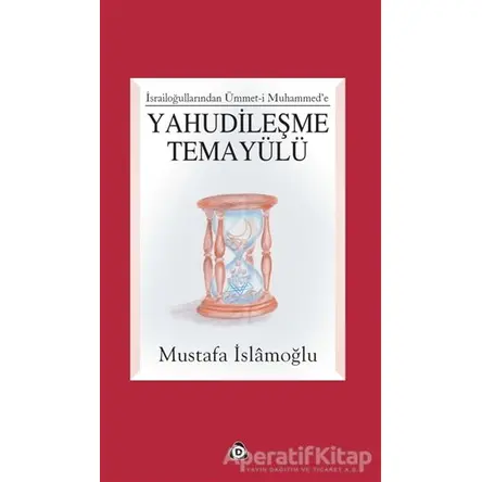 İsrailloğullarından Ümmet-i Muhammed’e Yahudileşme Temayülü - Mustafa İslamoğlu - Düşün Yayıncılık