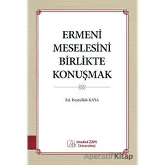Ermeni Meselesini Birlikte Konuşmak - Kolektif - İstanbul Sabahattin Zaim Üniversitesi Yayınları