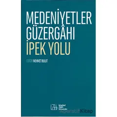 Medeniyetler Güzergahı İpek Yolu - Mehmet Bulut - İstanbul Sabahattin Zaim Üniversitesi Yayınları