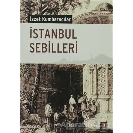 İstanbul Sebilleri - İzzet Kumbaracılar - Kapı Yayınları