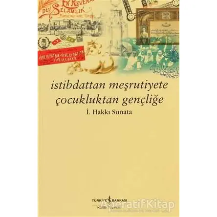 İstibdattan Meşrutiyete Çocukluktan Gençliğe - İ. Hakkı Sunata - İş Bankası Kültür Yayınları