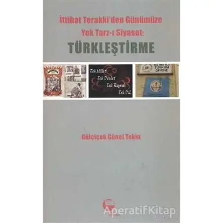 İttihat Terakki’den Günümüze Yek Tarz-ı Siyaset: Türkleştirme