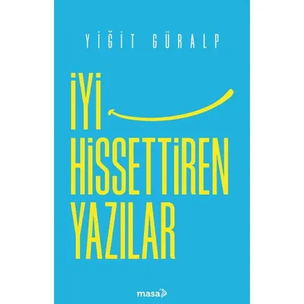 İyi Hissettiren Yazılar - Yiğit Güralp - Masa Kitap