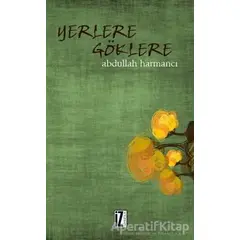 Yerlere Göklere - Abdullah Harmancı - İz Yayıncılık