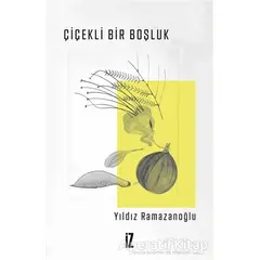 Çiçekli Bir Boşluk - Yıldız Ramazanoğlu - İz Yayıncılık