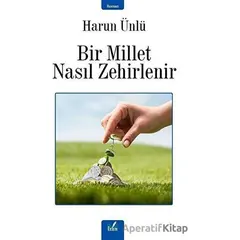 Bir Millet Nasıl Zehirlenir - Harun Ünlü - İzan Yayıncılık