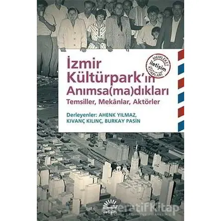 İzmir Kültürpark’ın Anımsa(ma)dıkları - Kolektif - İletişim Yayınevi