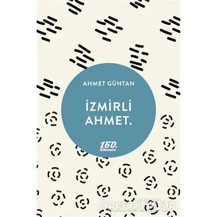 İzmirli Ahmet. - Ahmet Güntan - 160. Kilometre Yayınevi