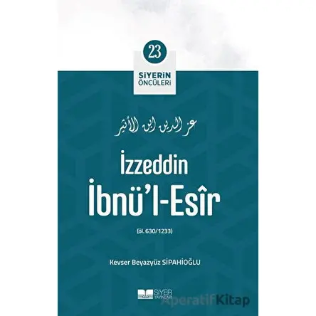 İzzeddin İbnül-Esir - Siyerin Öncüleri 23 - Kevser Beyazyüz Sipahioğlu - Siyer Yayınları