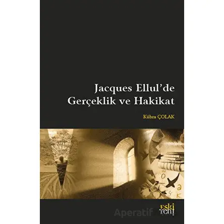 Jacques Ellulde Gerçeklik ve Hakikat - Kübra Çolak - Eski Yeni Yayınları