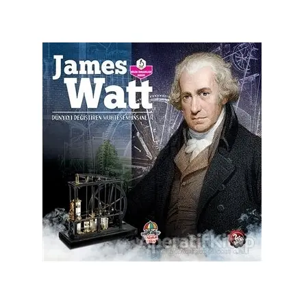 James Watt - Dünyayı Değiştiren Muhteşem İnsanlar - Kolektif - Yağmur Çocuk