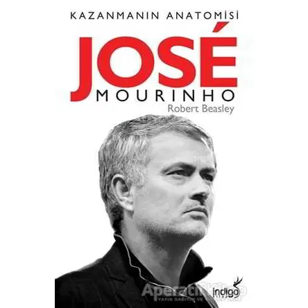 Jose Mourinho - Kazanmanın Anatomisi - Robert W. Beasley - İndigo Kitap