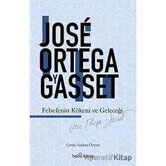 Felsefenin Kökeni ve Geleceği - Jose Ortega y Gasset - Babil Kitap