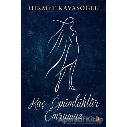 Kaç Öpümlüktür Ömrümüz - Hikmet Kavasoğlu - Cinius Yayınları