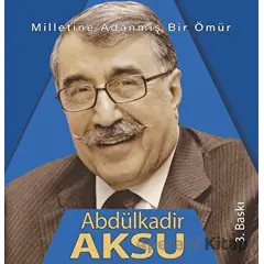 Milletine adanmış bir ömür Abdülkadir Aksu - Üzeyir Tekin - Kadim Yayınları