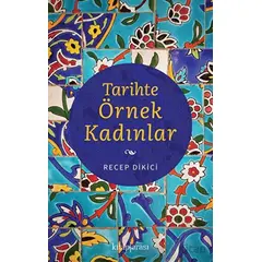 Tarihte Örnek Kadınlar - Recep Dikici - Kitap Arası