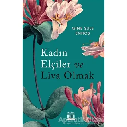 Kadın Elçiler ve Liva Olmak - Mine Şule Enhoş - Anatolia Kitap