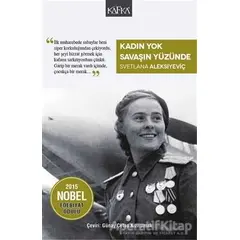 Kadın Yok Savaşın Yüzünde - Svetlana Aleksiyeviç - Kafka Kitap
