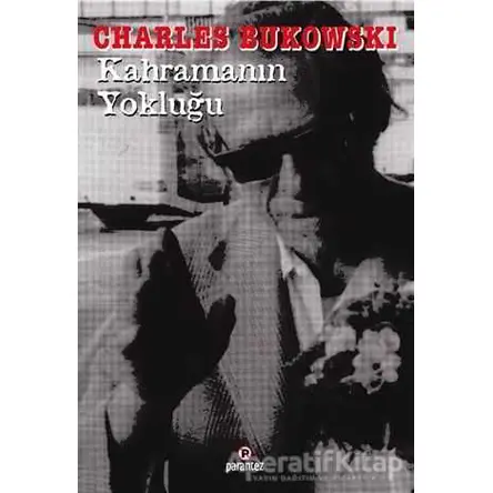 Kahramanın Yokluğu - Charles Bukowski - Parantez Yayınları